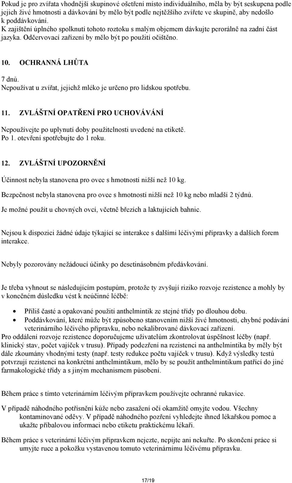 Nepoužívat u zvířat, jejichž mléko je určeno pro lidskou spotřebu. 11. ZVLÁŠTNÍ OPATŘENÍ PRO UCHOVÁVÁNÍ Nepoužívejte po uplynutí doby použitelnosti uvedené na etiketě. Po 1.