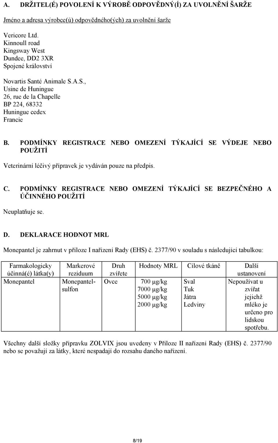 PODMÍNKY REGISTRACE NEBO OMEZENÍ TÝKAJÍCÍ SE VÝDEJE NEBO POUŽITÍ Veterinární léčivý přípravek je vydáván pouze na předpis. C.