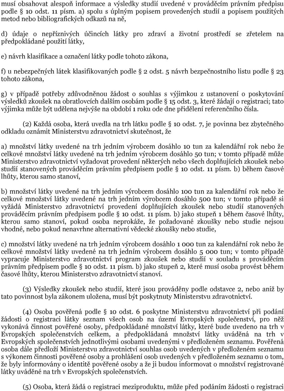 předpokládané pouţití látky, e) návrh klasifikace a označení látky podle tohoto zákona, f) u nebezpečných látek klasifikovaných podle 2 odst.