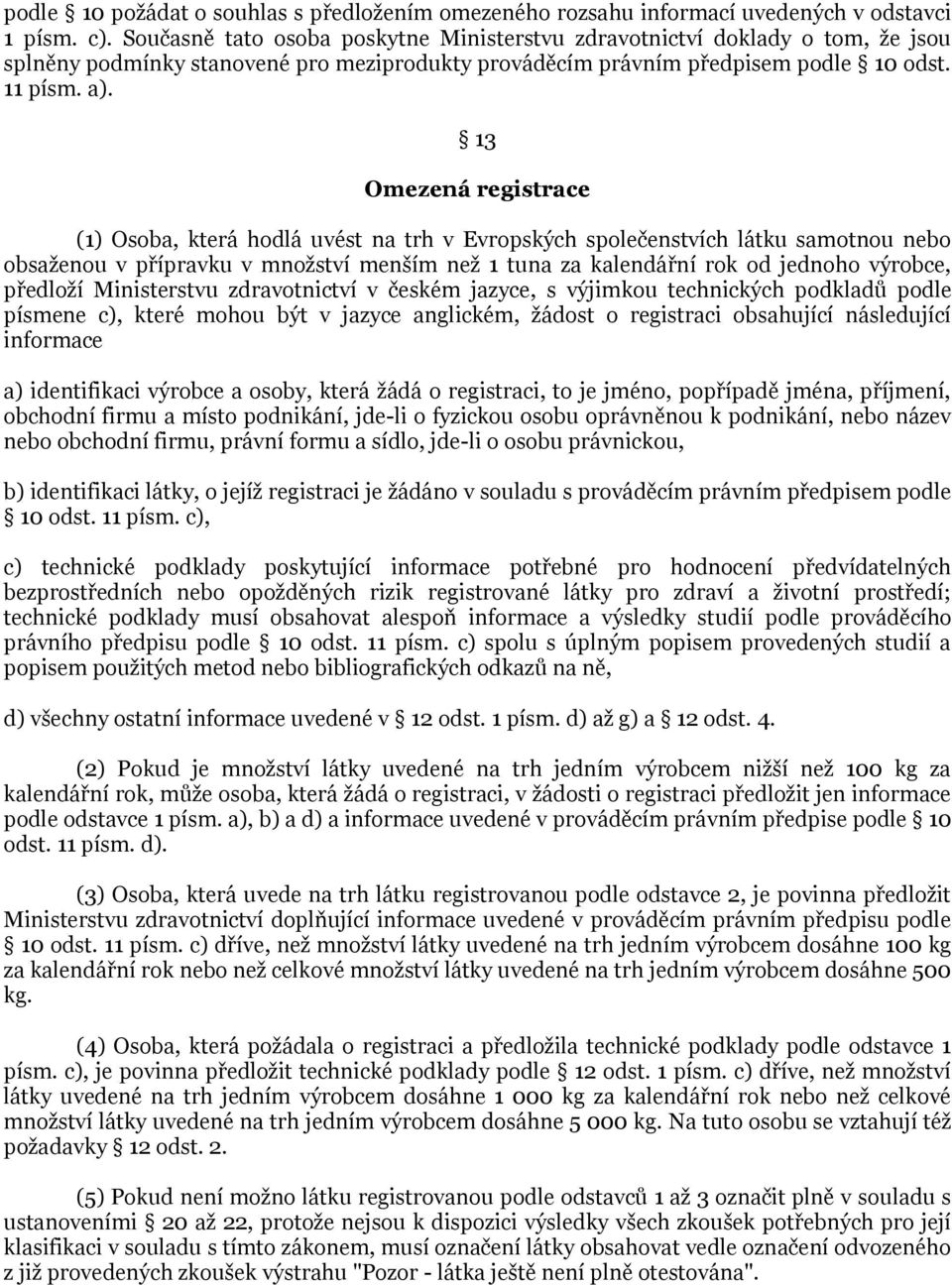 13 Omezená registrace (1) Osoba, která hodlá uvést na trh v Evropských společenstvích látku samotnou nebo obsaţenou v přípravku v mnoţství menším neţ 1 tuna za kalendářní rok od jednoho výrobce,