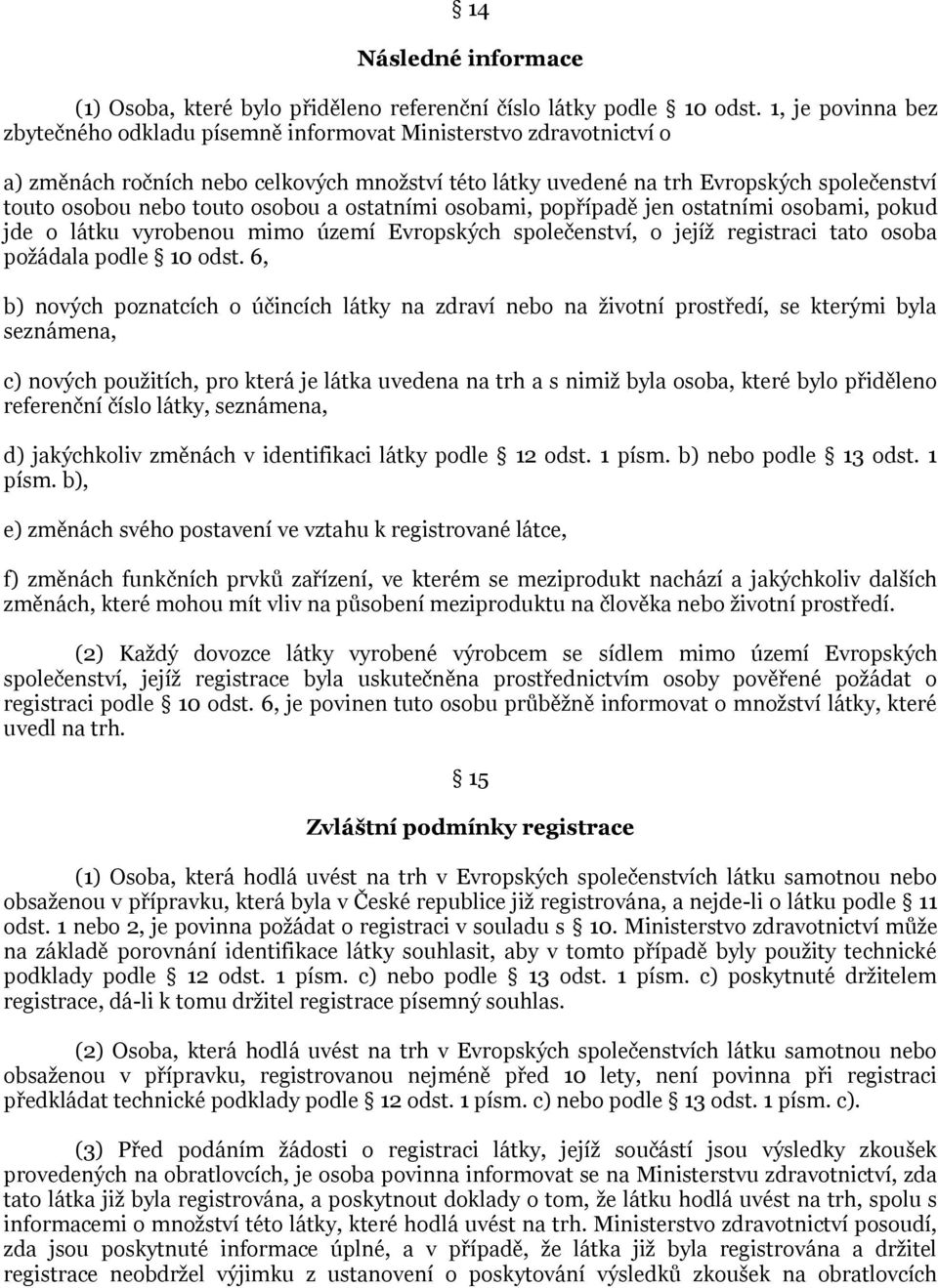 touto osobou a ostatními osobami, popřípadě jen ostatními osobami, pokud jde o látku vyrobenou mimo území Evropských společenství, o jejíţ registraci tato osoba poţádala podle 10 odst.