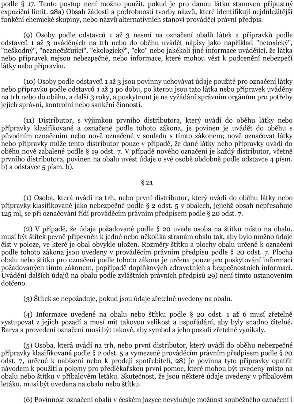 (9) Osoby podle odstavců 1 aţ 3 nesmí na označení obalů látek a přípravků podle odstavců 1 aţ 3 uváděných na trh nebo do oběhu uvádět nápisy jako například "netoxický", "neškodný", "neznečišťující",