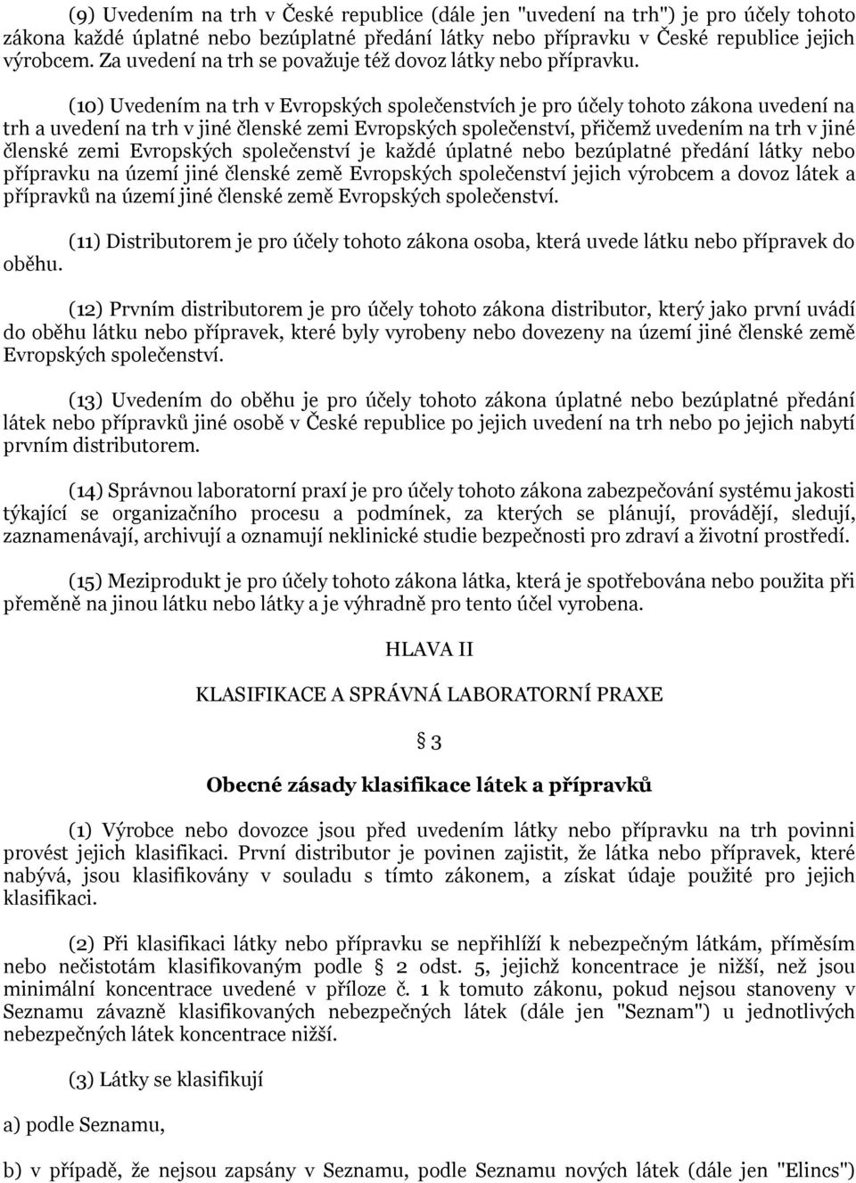 (10) Uvedením na trh v Evropských společenstvích je pro účely tohoto zákona uvedení na trh a uvedení na trh v jiné členské zemi Evropských společenství, přičemţ uvedením na trh v jiné členské zemi