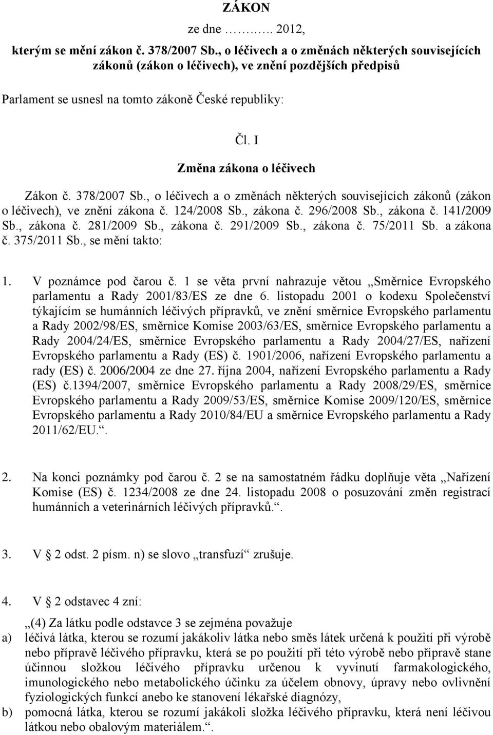 378/2007 Sb., o léčivech a o změnách některých souvisejících zákonů (zákon o léčivech), ve znění zákona č. 124/2008 Sb., zákona č. 296/2008 Sb., zákona č. 141/2009 Sb., zákona č. 281/2009 Sb.