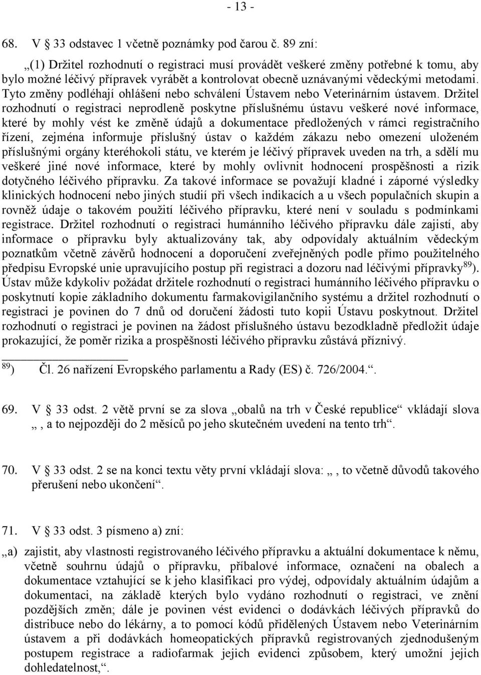 Tyto změny podléhají ohlášení nebo schválení Ústavem nebo Veterinárním ústavem.