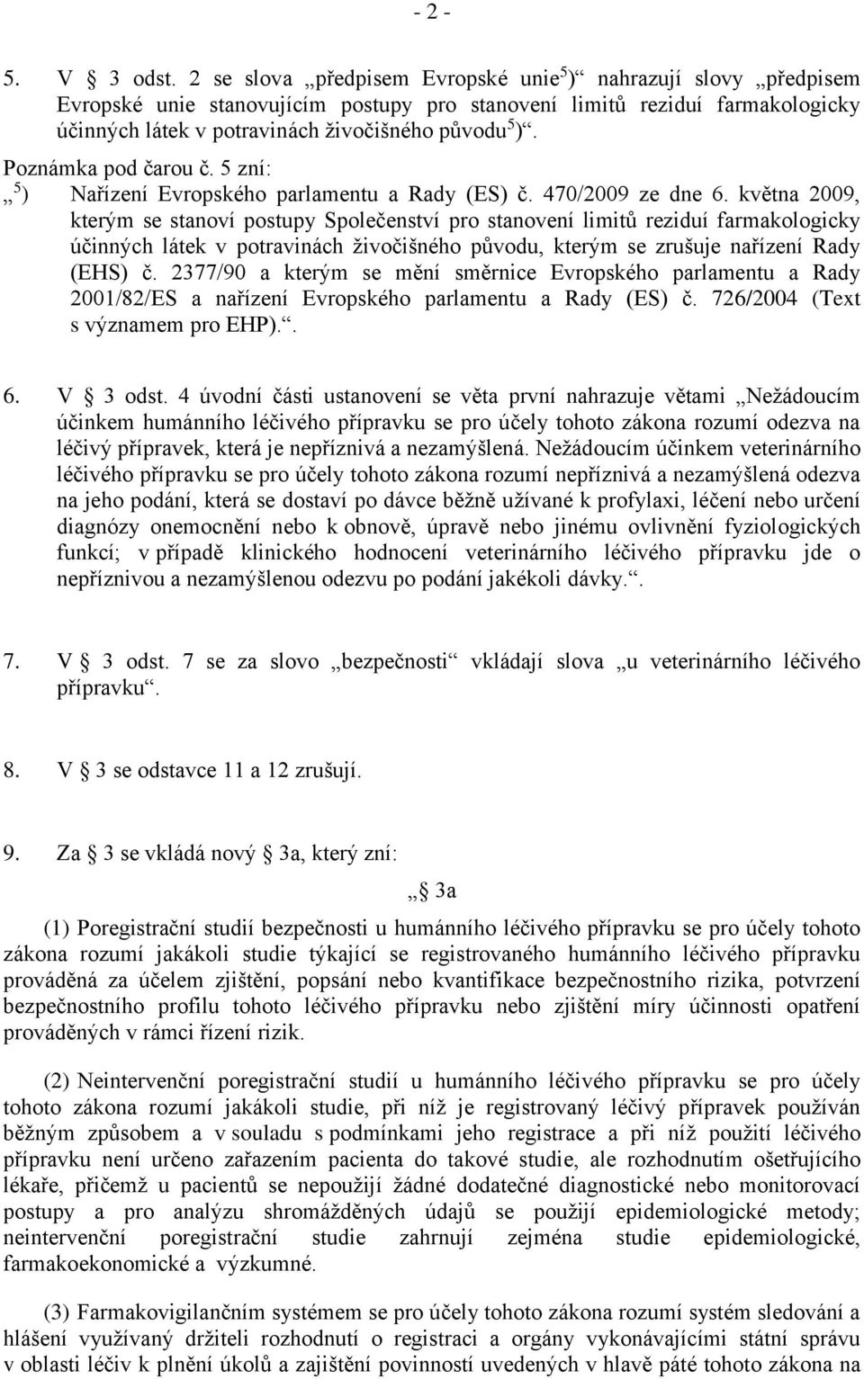 Poznámka pod čarou č. 5 zní: 5 ) Nařízení Evropského parlamentu a Rady (ES) č. 470/2009 ze dne 6.