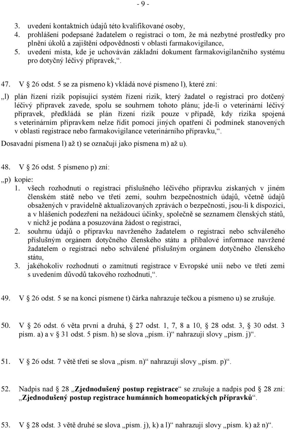 uvedení místa, kde je uchováván základní dokument farmakovigilančního systému pro dotyčný léčivý přípravek,. 47. V 26 odst.