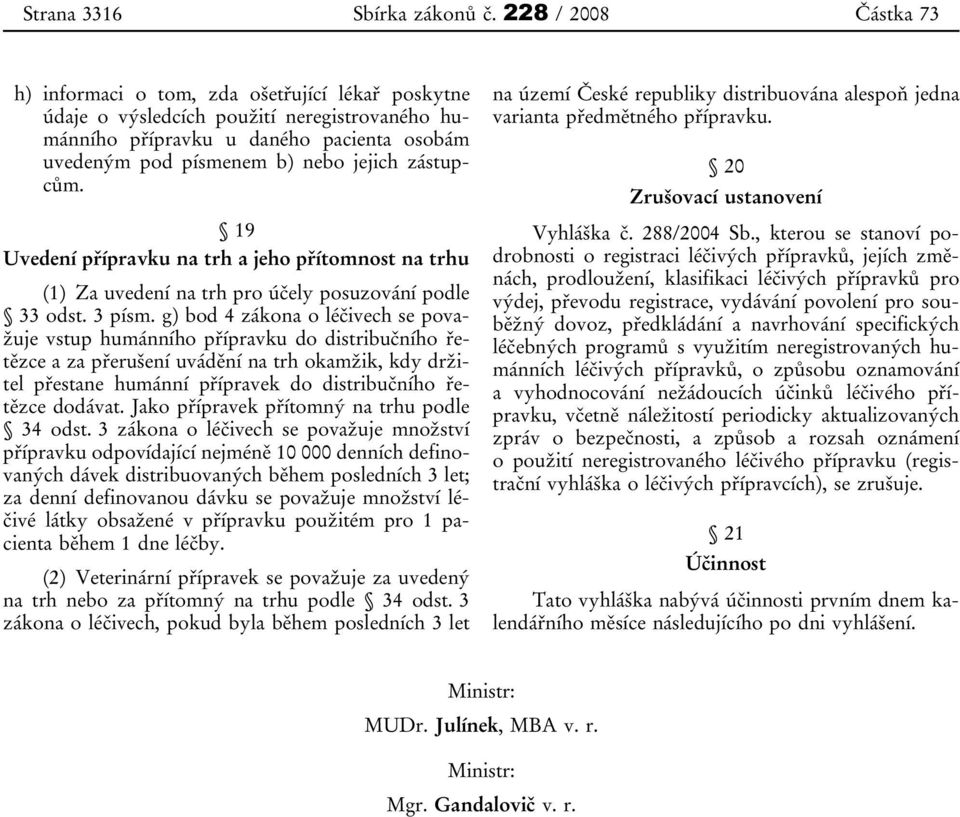 zástupcům. 19 Uvedení přípravku na trh a jeho přítomnost na trhu (1) Za uvedení na trh pro účely posuzování podle 33 odst. 3 písm.