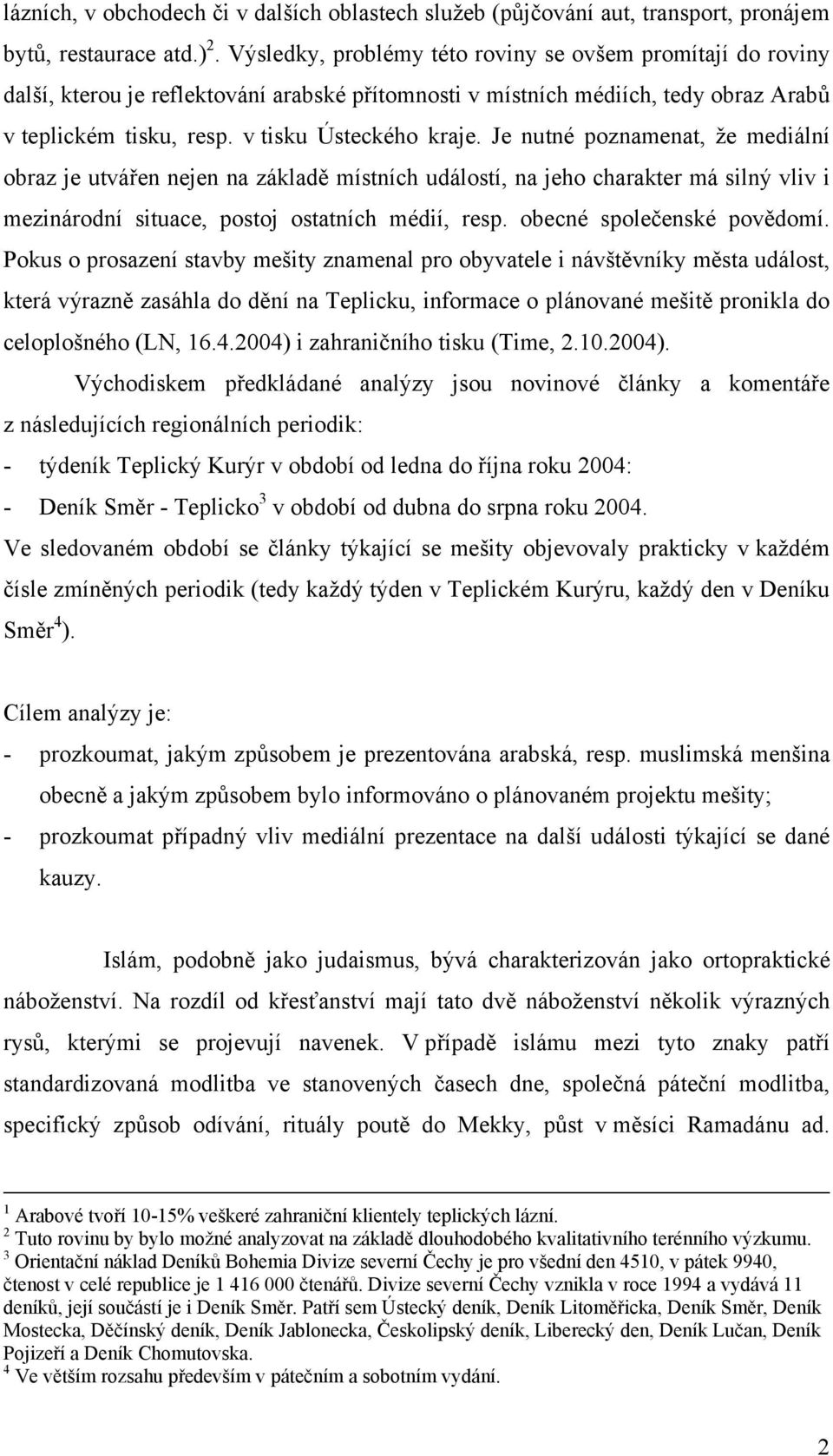 Je nutné poznamenat, že mediální obraz je utvářen nejen na základě místních událostí, na jeho charakter má silný vliv i mezinárodní situace, postoj ostatních médií, resp. obecné společenské povědomí.