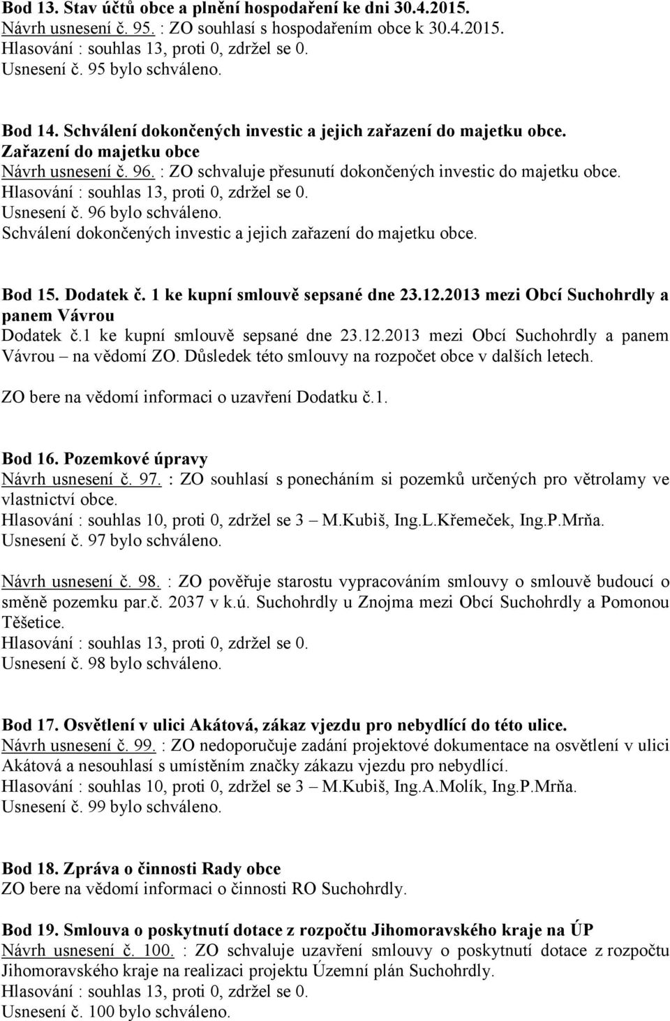 96 bylo schváleno. Schválení dokončených investic a jejich zařazení do majetku obce. Bod 15. Dodatek č. 1 ke kupní smlouvě sepsané dne 23.12.2013 mezi Obcí Suchohrdly a panem Vávrou Dodatek č.