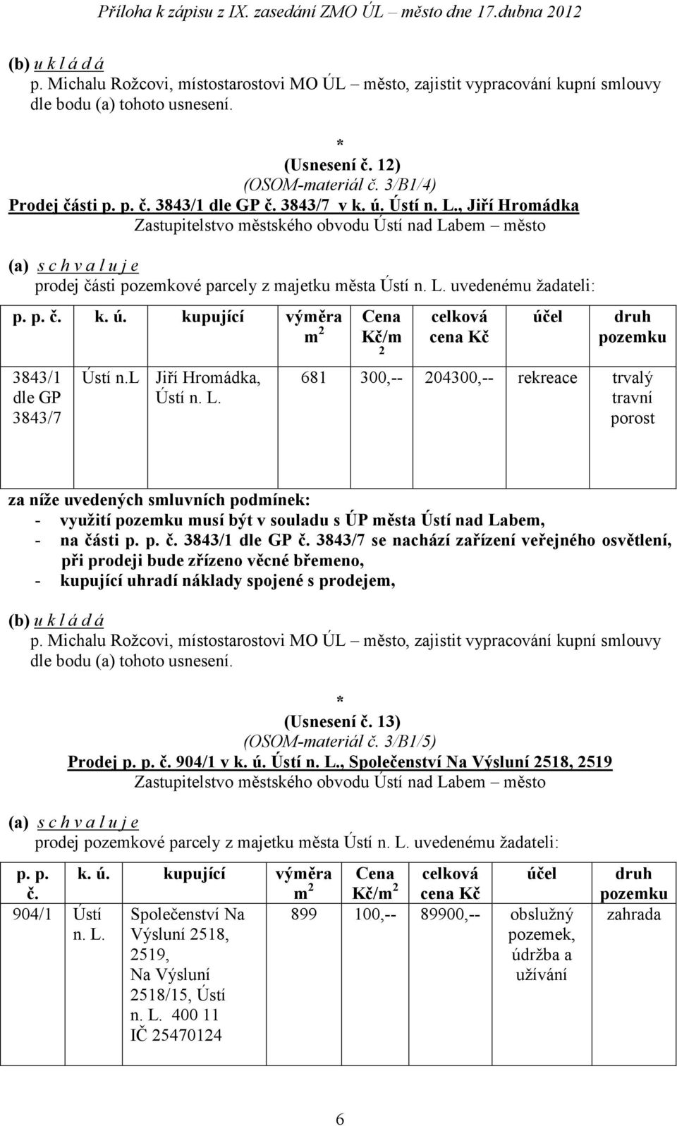 p. č. 3843/1 č. 3843/7 se nachází zařízení veřejného osvětlení, při prodeji bude zřízeno věcné břemeno, (Usnesení č. 13) (OSOM-materiál č. 3/B1/5) Prodej p. p. č. 904/1 v k. ú. Ústí n. L.