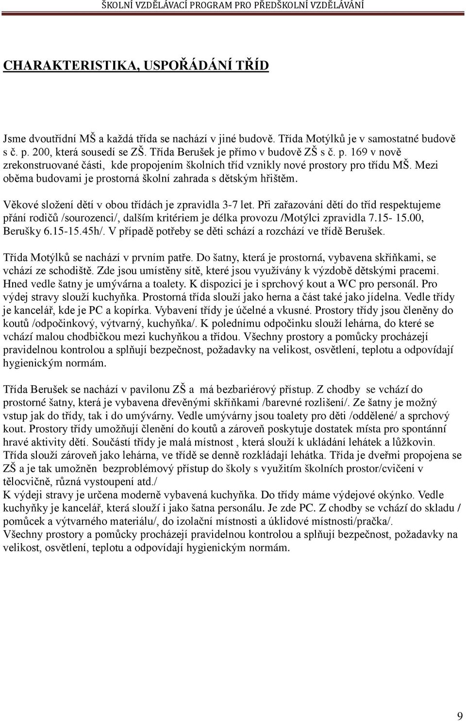 Mezi oběma budovami je prostorná školní zahrada s dětským hřištěm. Věkové složení dětí v obou třídách je zpravidla 3-7 let.