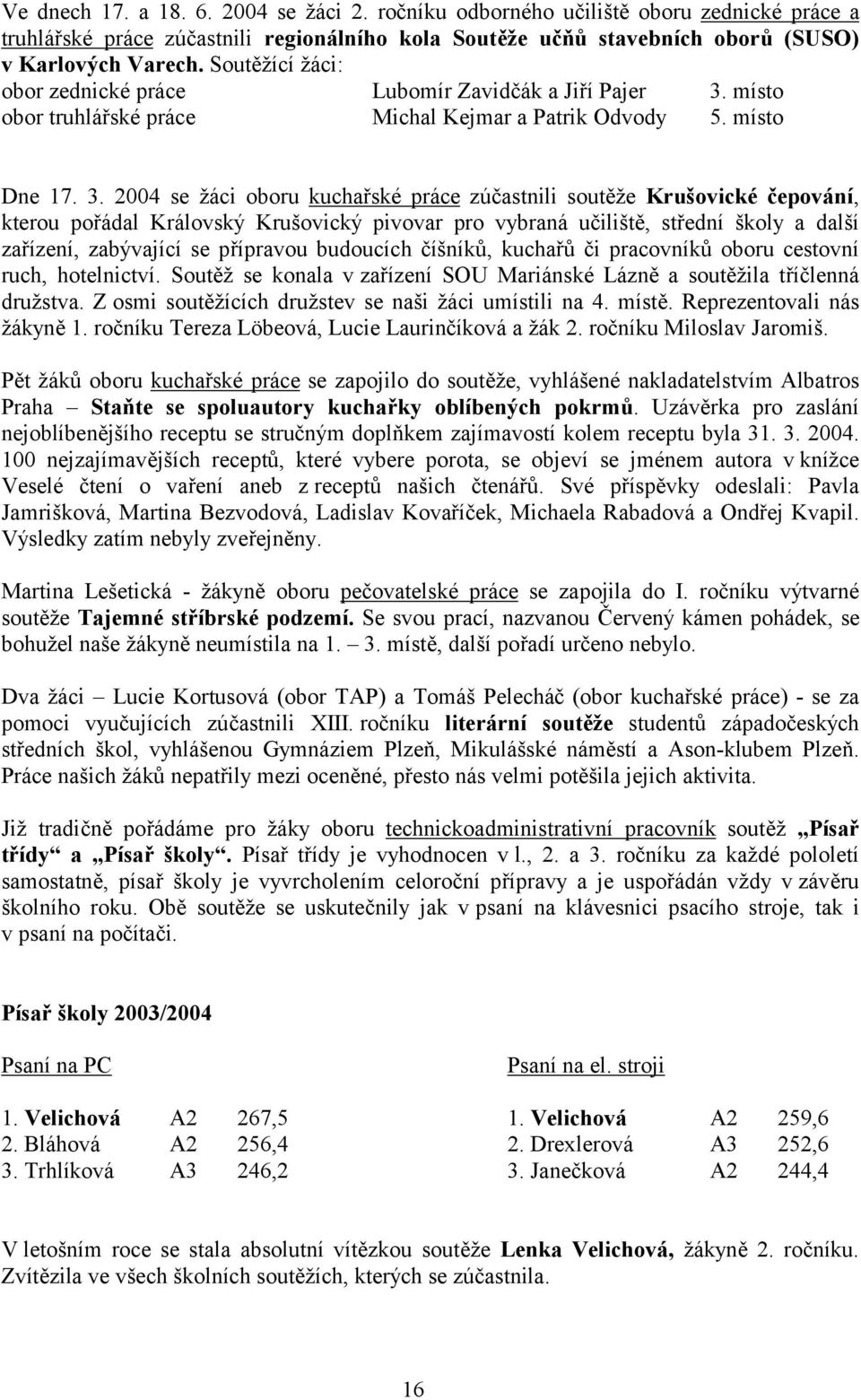 místo obor truhlářské práce Michal Kejmar a Patrik Odvody 5. místo Dne 17. 3.