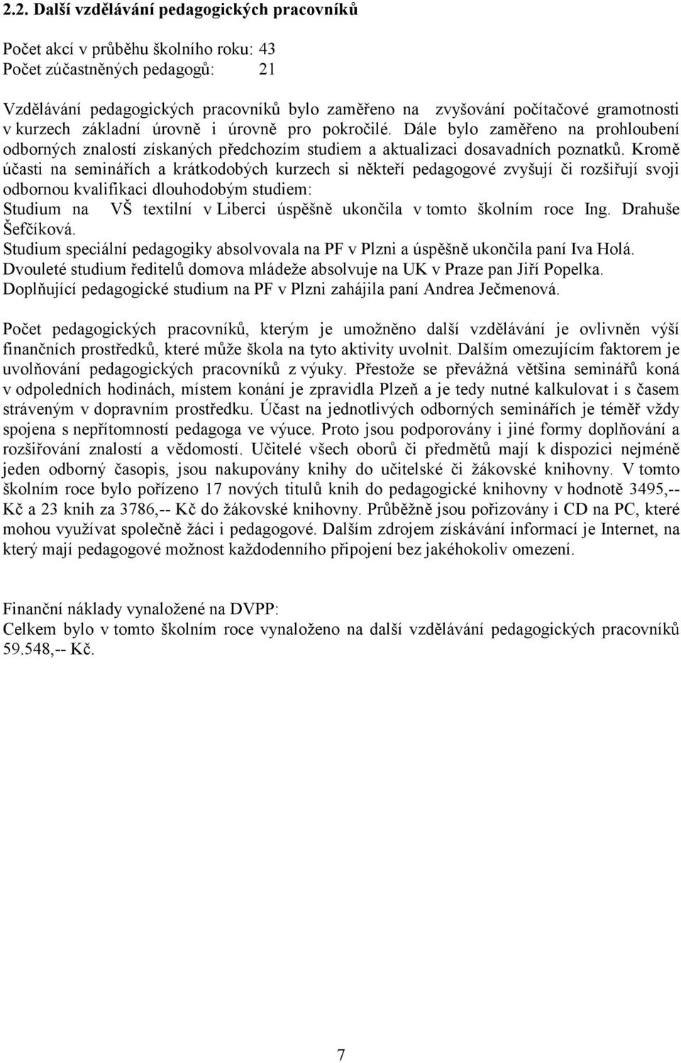 Kromě účasti na seminářích a krátkodobých kurzech si někteří pedagogové zvyšují či rozšiřují svoji odbornou kvalifikaci dlouhodobým studiem: Studium na VŠ textilní v Liberci úspěšně ukončila v tomto