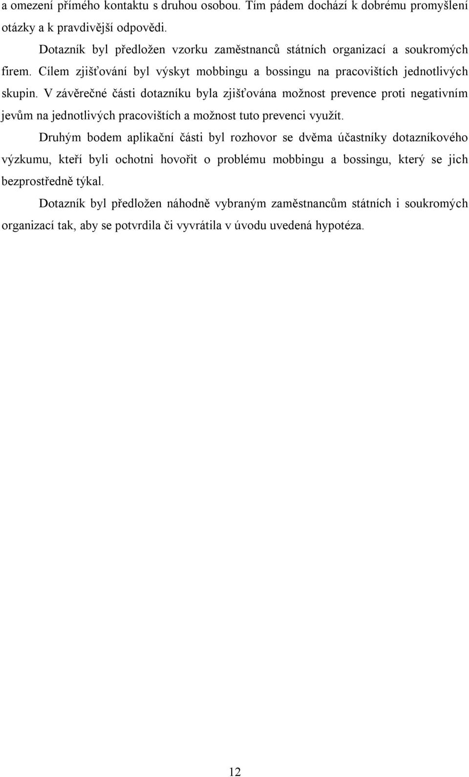 V závěrečné části dotazníku byla zjišťována možnost prevence proti negativním jevům na jednotlivých pracovištích a možnost tuto prevenci využít.