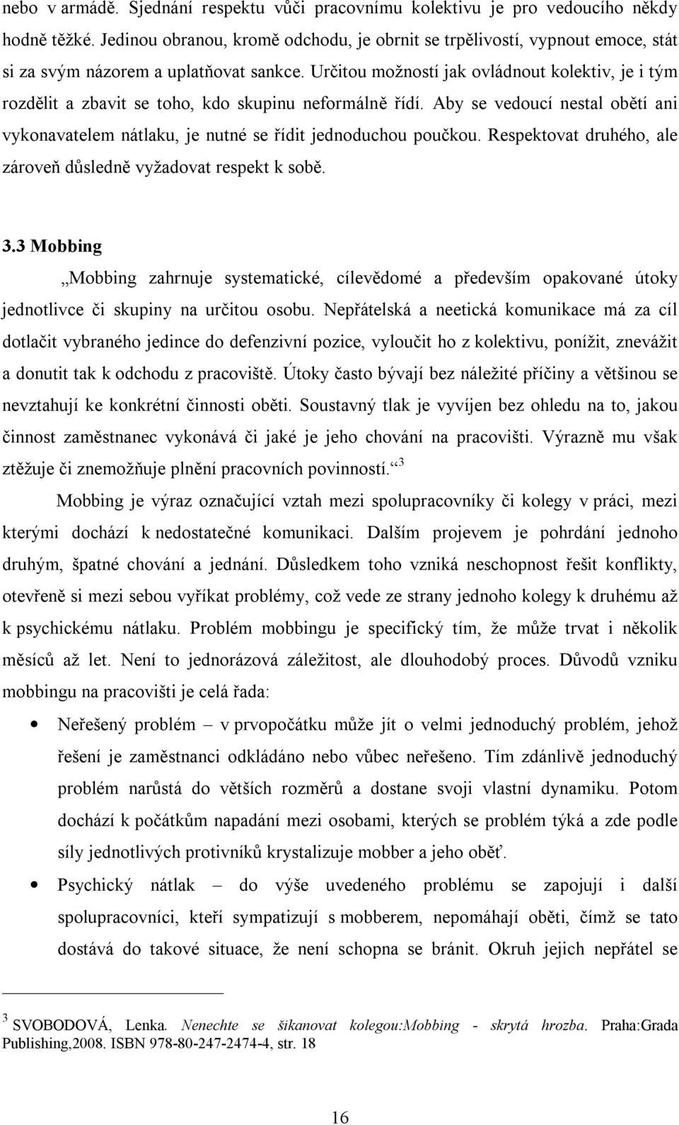 Určitou možností jak ovládnout kolektiv, je i tým rozdělit a zbavit se toho, kdo skupinu neformálně řídí. Aby se vedoucí nestal obětí ani vykonavatelem nátlaku, je nutné se řídit jednoduchou poučkou.