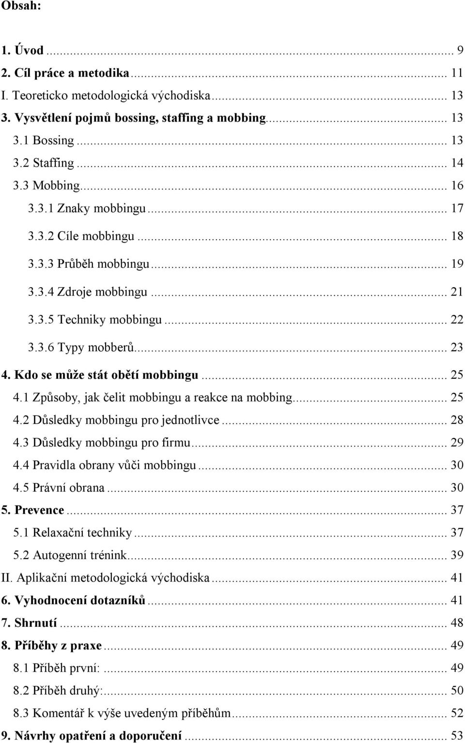 Kdo se může stát obětí mobbingu... 25 4.1 Způsoby, jak čelit mobbingu a reakce na mobbing... 25 4.2 Důsledky mobbingu pro jednotlivce... 28 4.3 Důsledky mobbingu pro firmu... 29 4.