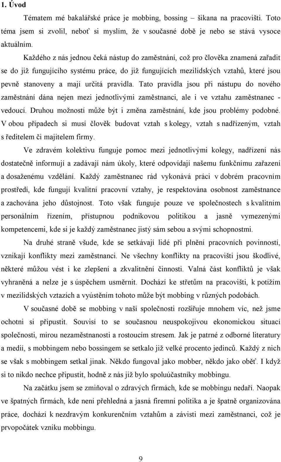 pravidla. Tato pravidla jsou při nástupu do nového zaměstnání dána nejen mezi jednotlivými zaměstnanci, ale i ve vztahu zaměstnanec - vedoucí.