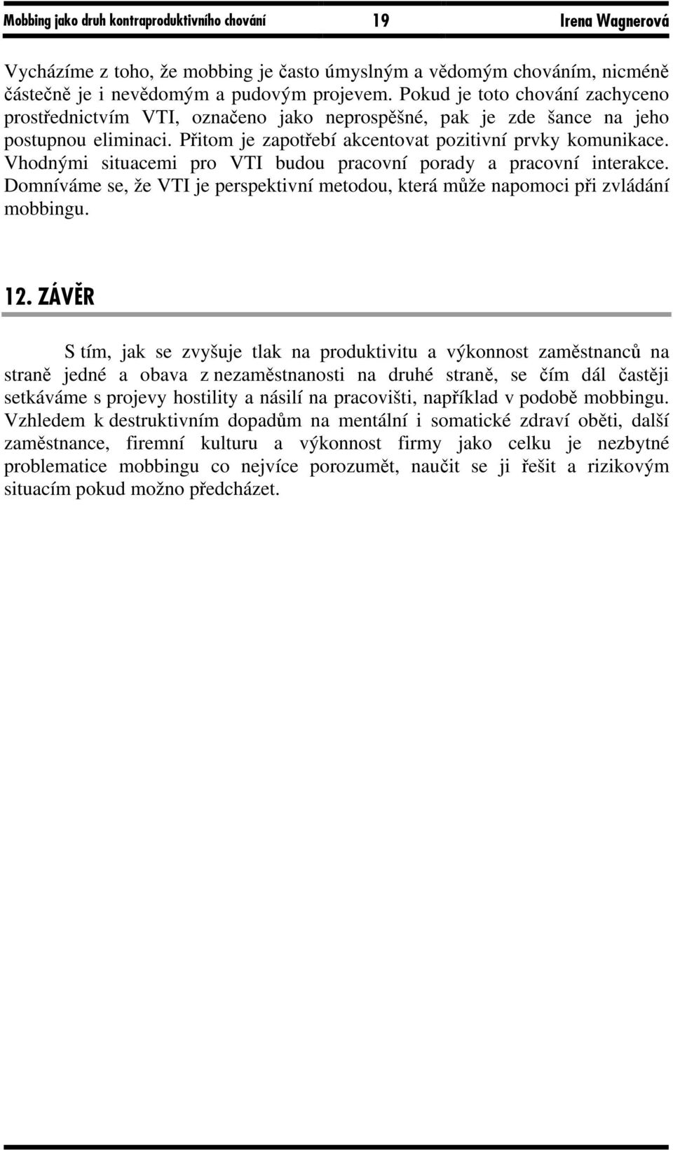 Vhodnými situacemi pro VTI budou pracovní porady a pracovní interakce. Domníváme se, že VTI je perspektivní metodou, která může napomoci při zvládání mobbingu. 12.