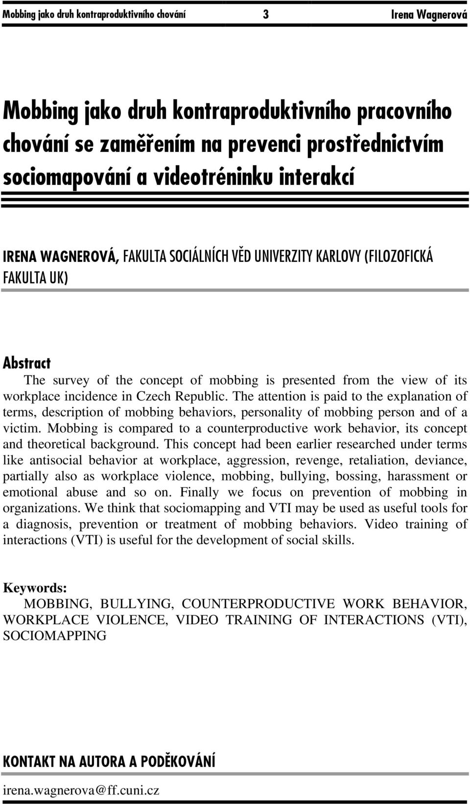 Czech Republic. The attention is paid to the explanation of terms, description of mobbing behaviors, personality of mobbing person and of a victim.