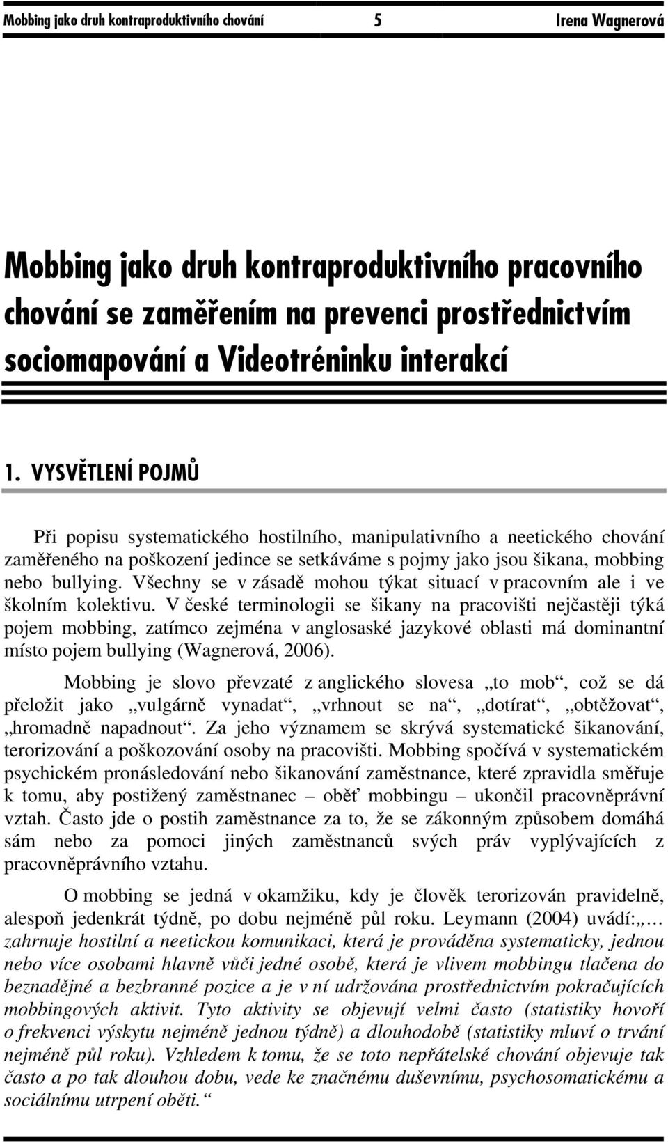 Všechny se v zásadě mohou týkat situací v pracovním ale i ve školním kolektivu.