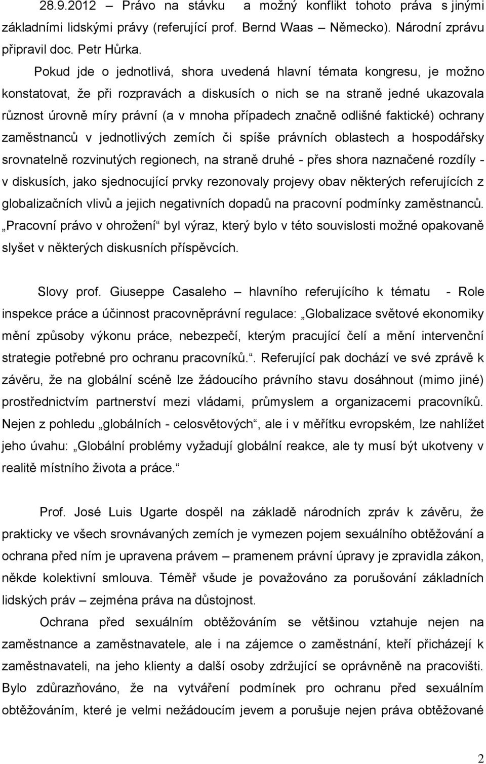 značně odlišné faktické) ochrany zaměstnanců v jednotlivých zemích či spíše právních oblastech a hospodářsky srovnatelně rozvinutých regionech, na straně druhé - přes shora naznačené rozdíly - v