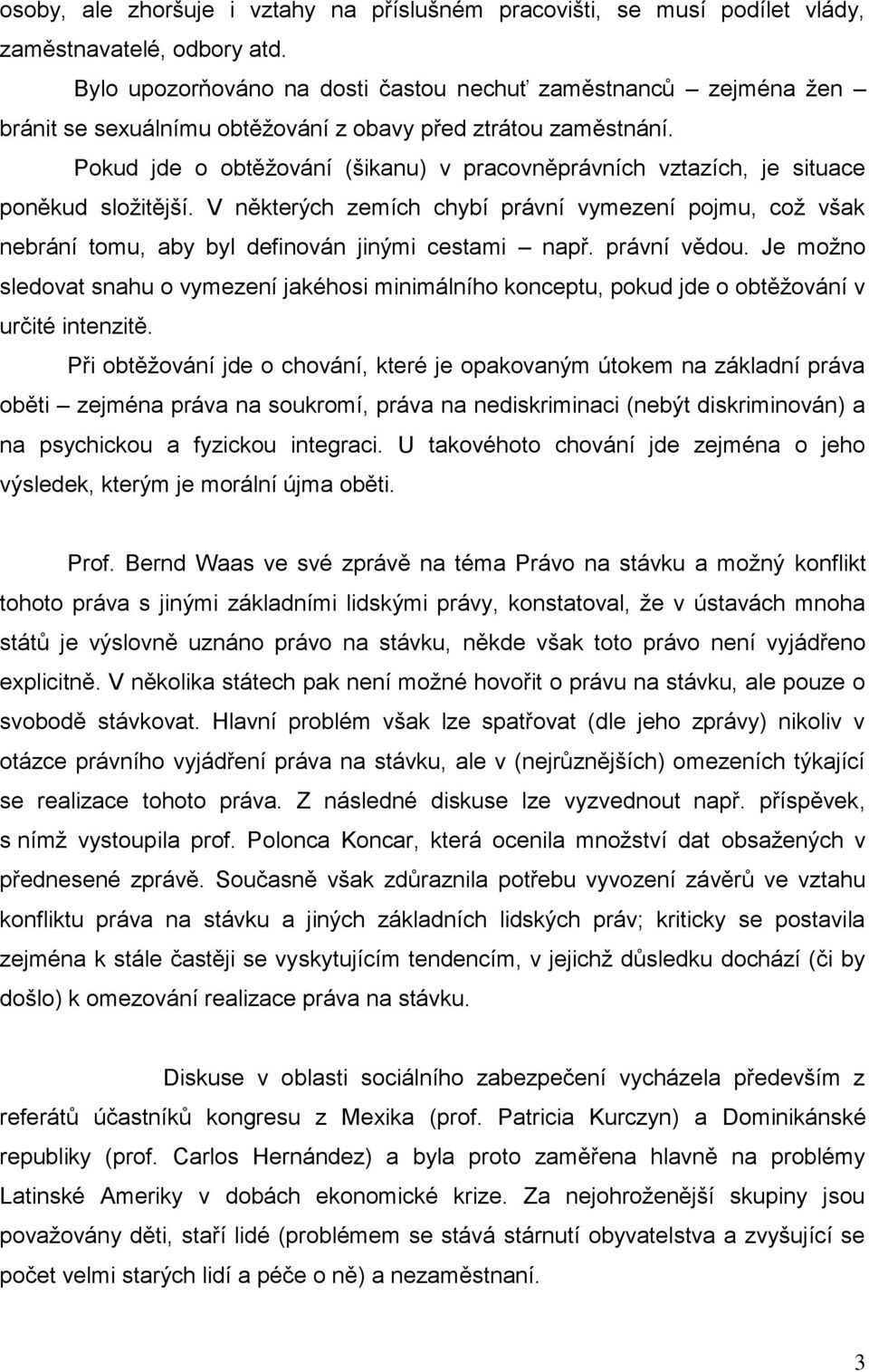 Pokud jde o obtěžování (šikanu) v pracovněprávních vztazích, je situace poněkud složitější.