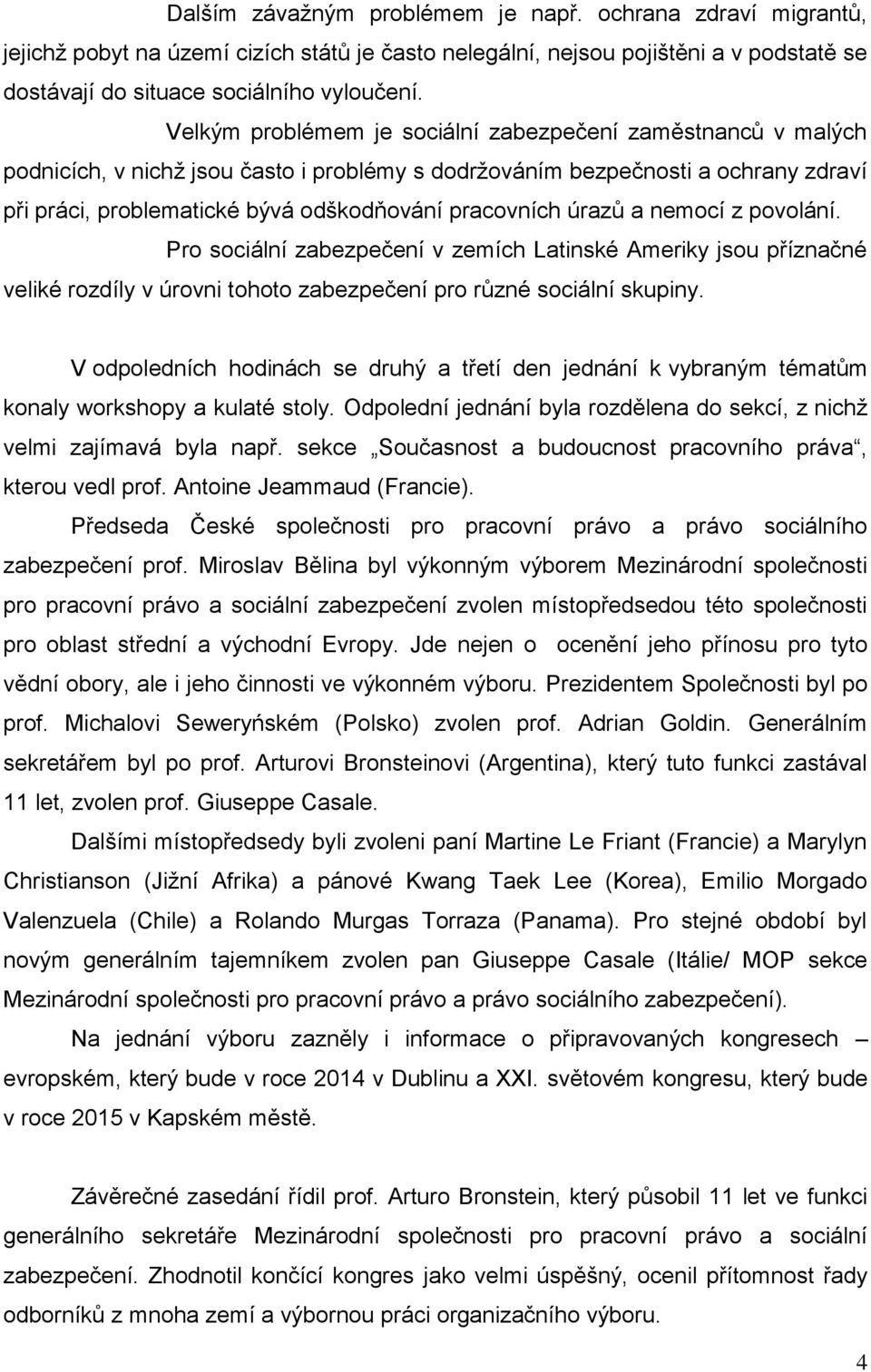 úrazů a nemocí z povolání. Pro sociální zabezpečení v zemích Latinské Ameriky jsou příznačné veliké rozdíly v úrovni tohoto zabezpečení pro různé sociální skupiny.