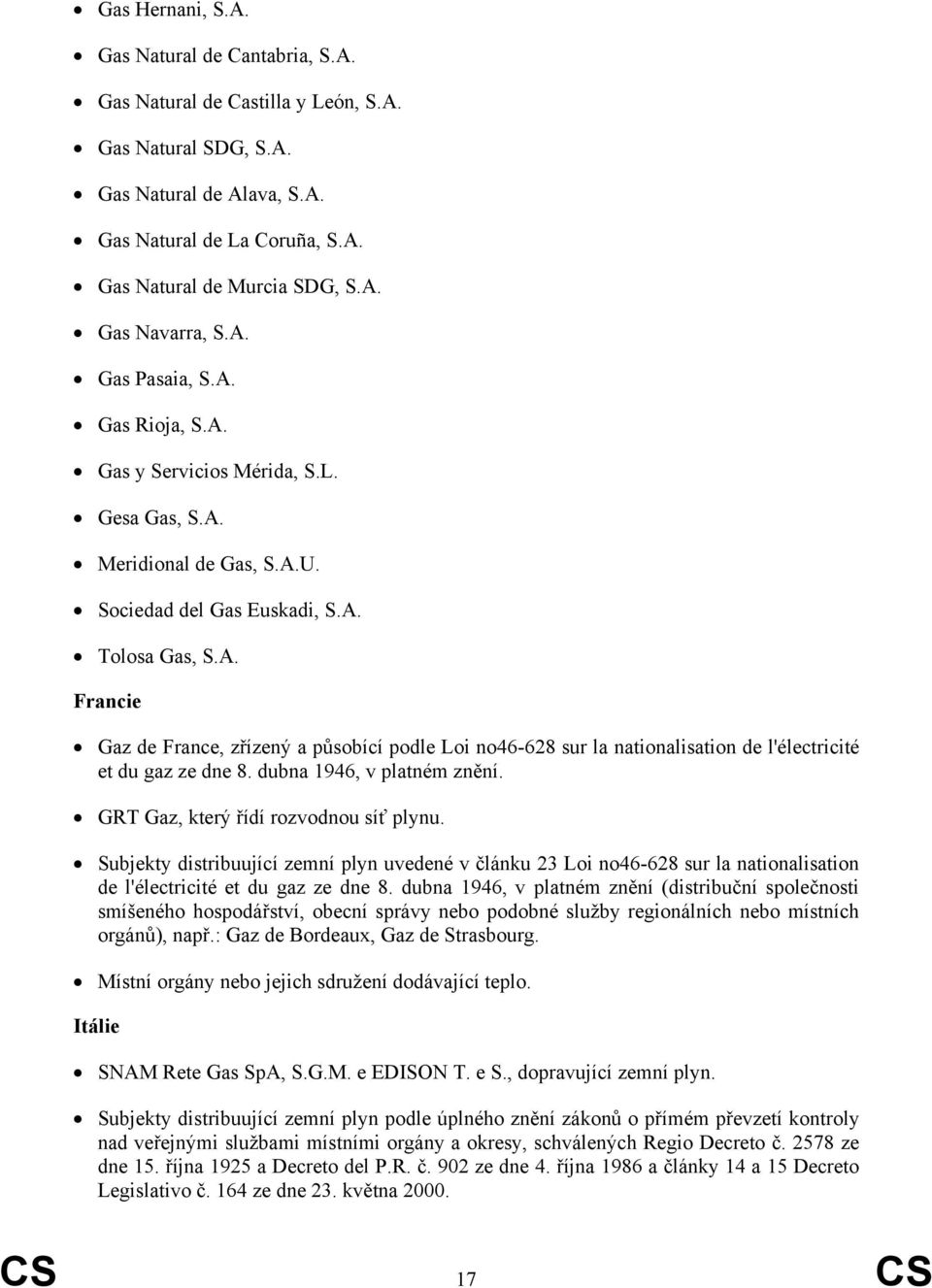 dubna 1946, v platném znění. GRT Gaz, který řídí rozvodnou síť plynu. Subjekty distribuující zemní plyn uvedené v článku 23 Loi no46-628 sur la nationalisation de l'électricité et du gaz ze dne 8.