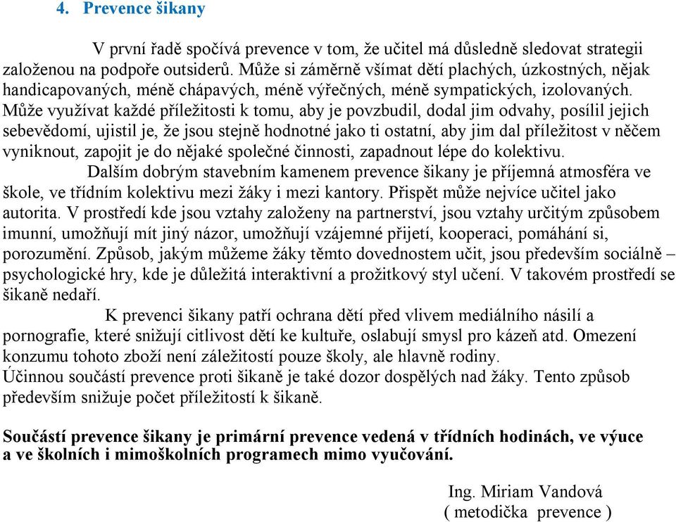 Může využívat každé příležitosti k tomu, aby je povzbudil, dodal jim odvahy, posílil jejich sebevědomí, ujistil je, že jsou stejně hodnotné jako ti ostatní, aby jim dal příležitost v něčem vyniknout,