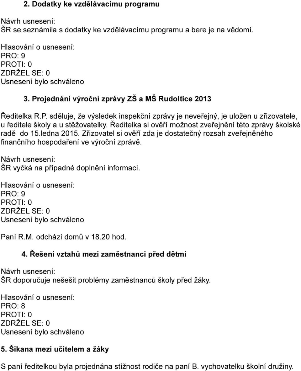 Ředitelka si ověří možnost zveřejnění této zprávy školské radě do 15.ledna 2015. Zřizovatel si ověří zda je dostatečný rozsah zveřejněného finančního hospodaření ve výroční zprávě.