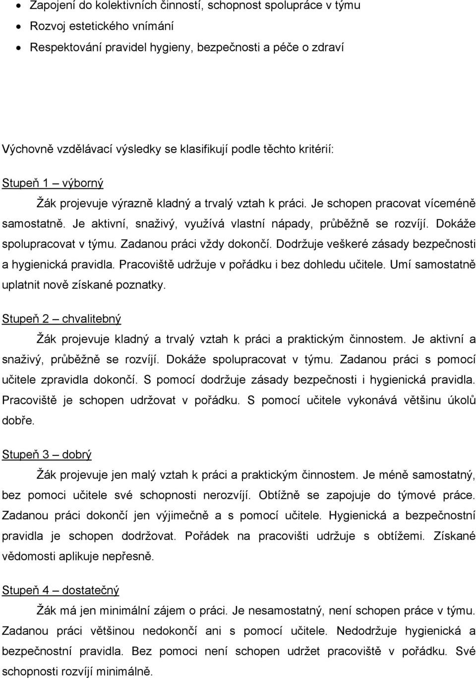 Dokáže spolupracovat v týmu. Zadanou práci vždy dokončí. Dodržuje veškeré zásady bezpečnosti a hygienická pravidla. Pracoviště udržuje v pořádku i bez dohledu učitele.