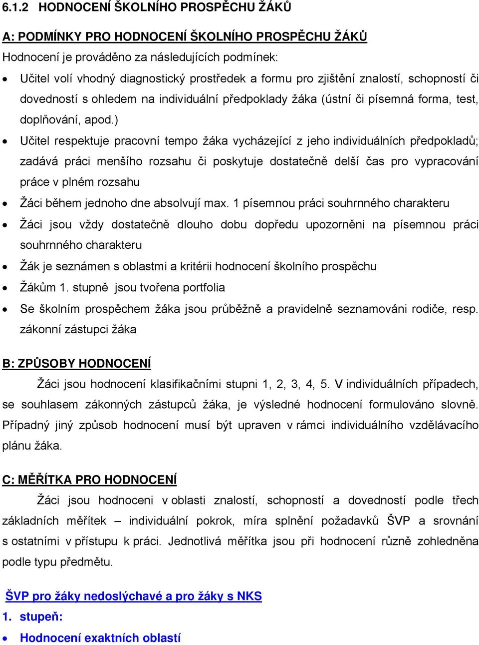 ) Učitel respektuje pracovní tempo žáka vycházející z jeho individuálních předpokladů; zadává práci menšího rozsahu či poskytuje dostatečně delší čas pro vypracování práce v plném rozsahu Žáci během