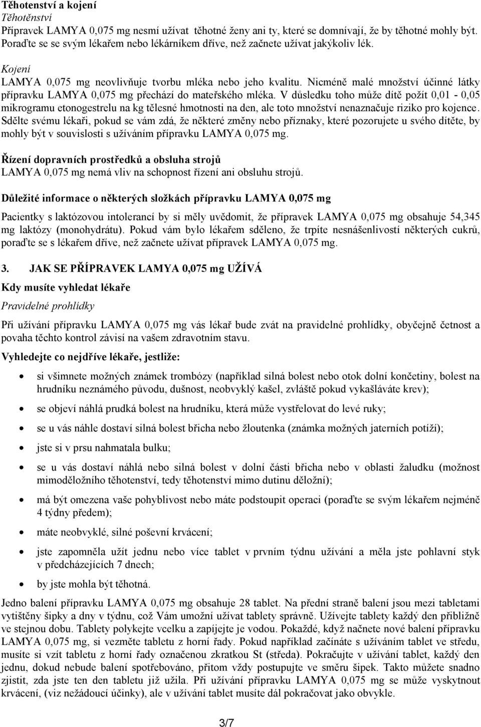 Nicméně malé množství účinné látky přípravku LAMYA 0,075 mg přechází do mateřského mléka.