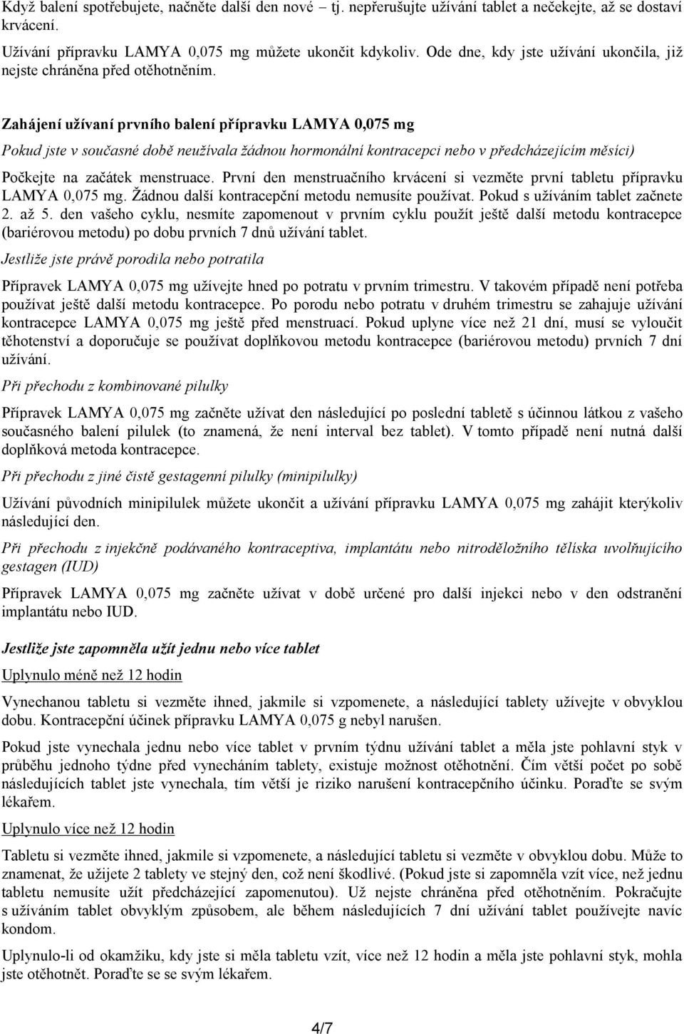 Zahájení užívaní prvního balení přípravku LAMYA 0,075 mg Pokud jste v současné době neužívala žádnou hormonální kontracepci nebo v předcházejícím měsíci) Počkejte na začátek menstruace.