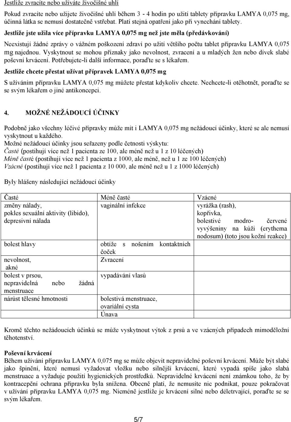 Jestliže jste užila více přípravku LAMYA 0,075 mg než jste měla (předávkování) Neexistují žádné zprávy o vážném poškození zdraví po užití většího počtu tablet přípravku LAMYA 0,075 mg najednou.