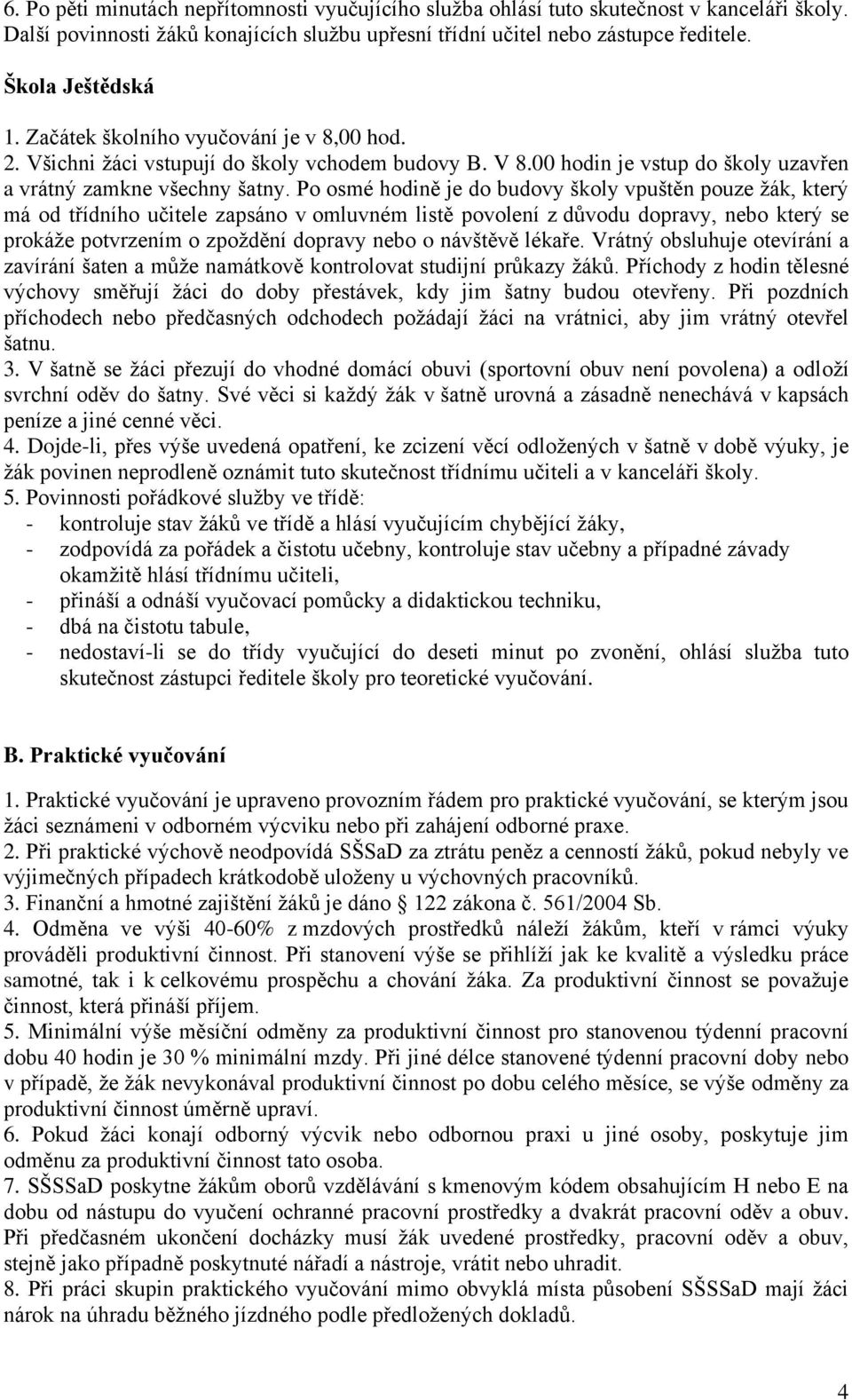 Po osmé hodině je do budovy školy vpuštěn pouze žák, který má od třídního učitele zapsáno v omluvném listě povolení z důvodu dopravy, nebo který se prokáže potvrzením o zpoždění dopravy nebo o