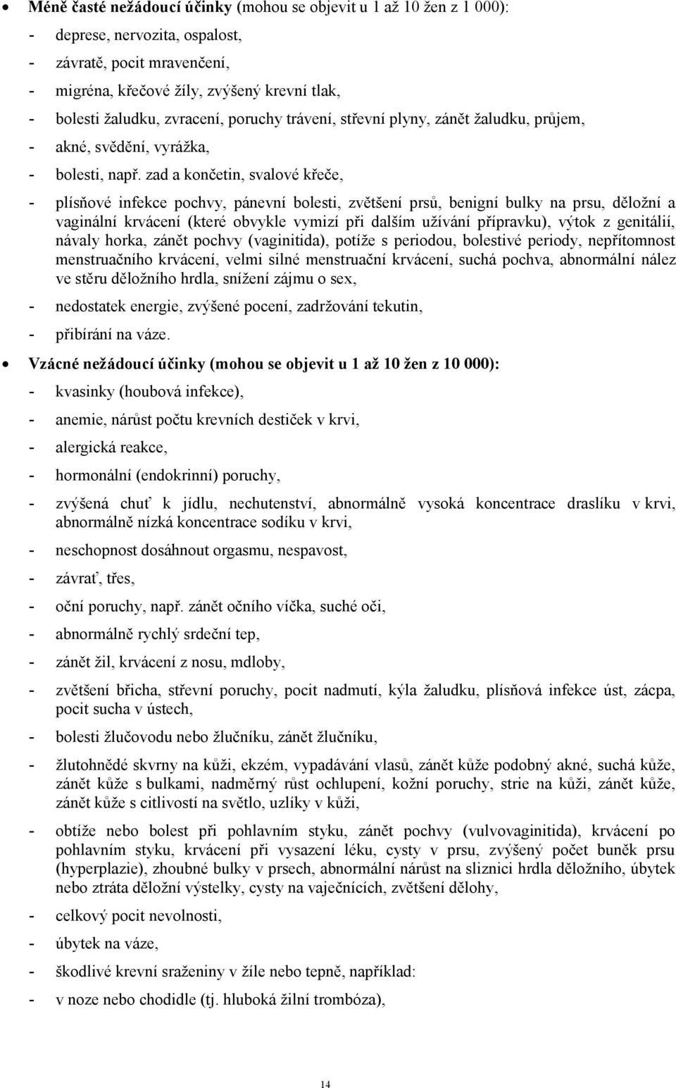 zad a končetin, svalové křeče, - plísňové infekce pochvy, pánevní bolesti, zvětšení prsů, benigní bulky na prsu, děložní a vaginální krvácení (které obvykle vymizí při dalším užívání přípravku),