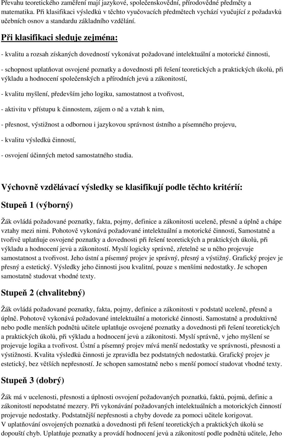 Při klasifikaci sleduje zejména: - kvalitu a rozsah získaných dovedností vykonávat požadované intelektuální a motorické činnosti, - schopnost uplatňovat osvojené poznatky a dovednosti při řešení