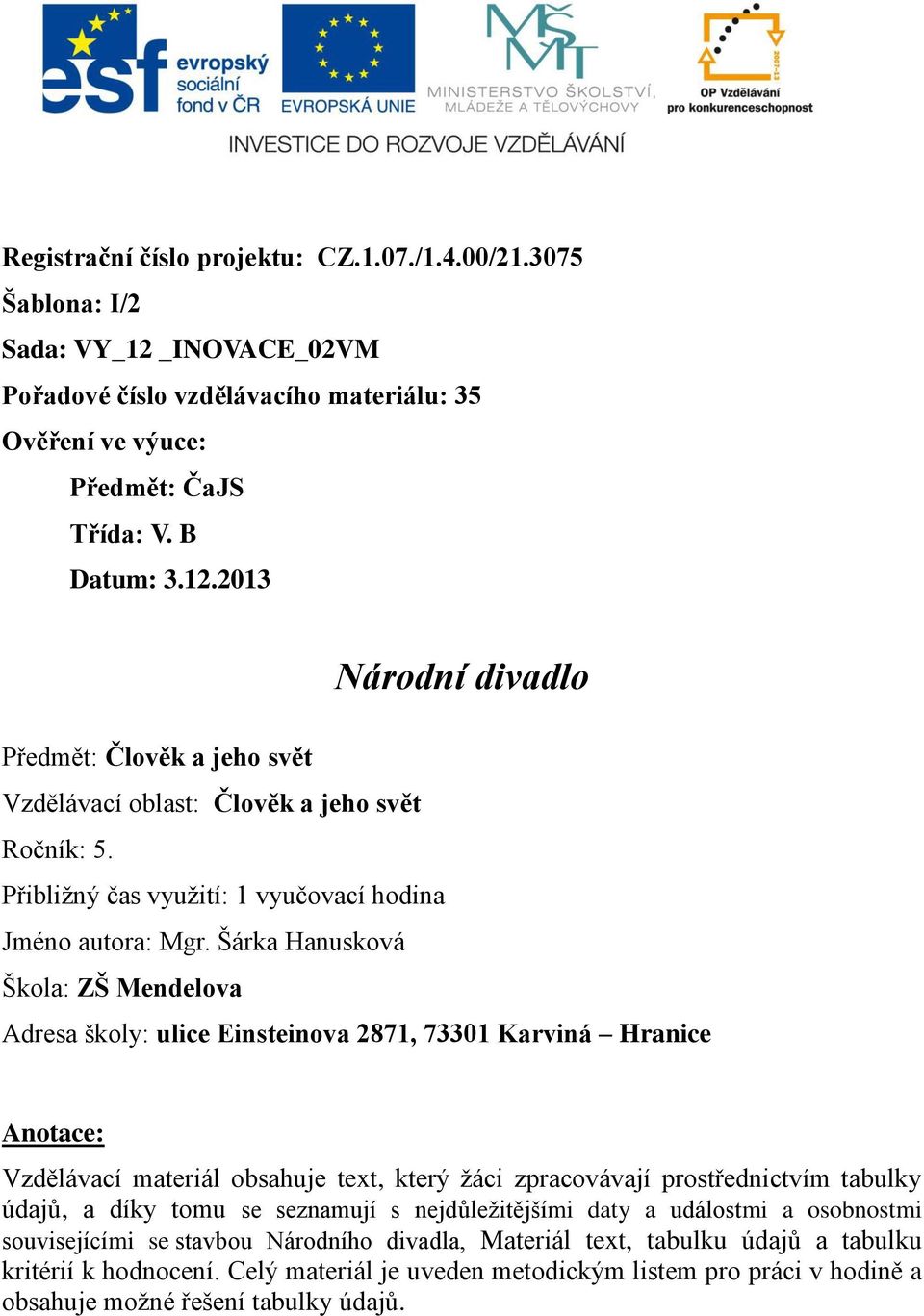 Šárka Hanusková Škola: ZŠ Mendelova Adresa školy: ulice Einsteinova 2871, 73301 Karviná Hranice Anotace: Vzdělávací materiál obsahuje text, který žáci zpracovávají prostřednictvím tabulky údajů, a