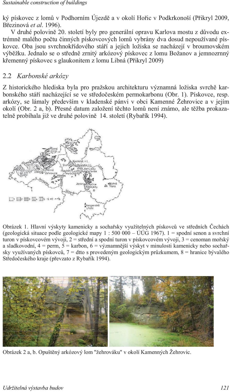 Oba jsou svrchnok ídového stá í a jejich ložiska se nacházejí v broumovském výb žku.