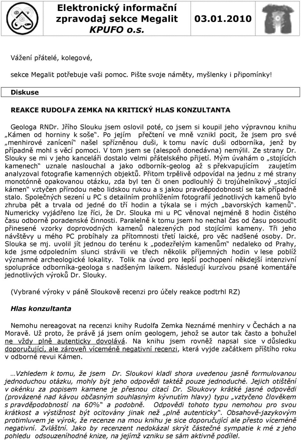 Po jejím přečtení ve mně vznikl pocit, že jsem pro své menhirové zanícení našel spřízněnou duši, k tomu navíc duši odborníka, jenž by případně mohl s věcí pomoci.