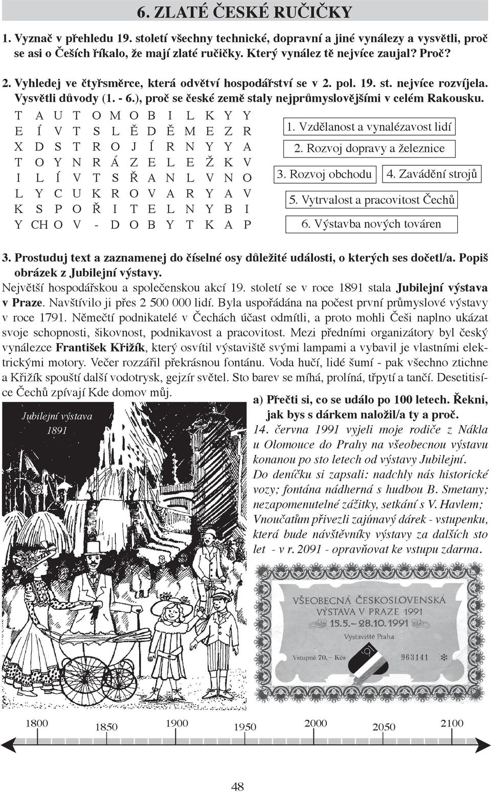 T A U T O M O B I L K Y Y E Í V T S L Ě D Ě M E Z R 1. Vzdělanost a vynalézavost lidí X D S T R O J Í R N Y Y A 2. Rozvoj dopravy a železnice T O Y N R Á Z E L E Ž K V I L Í V T S Ř A N L V N O 3.