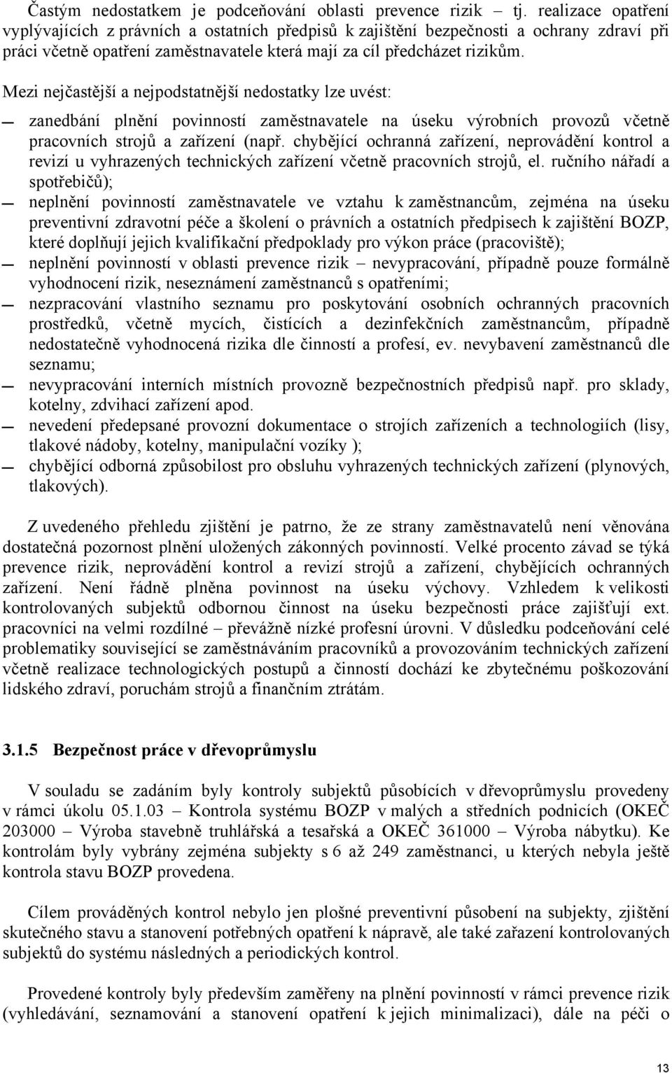 Mezi nejčastější a nejpodstatnější nedostatky lze uvést: zanedbání plnění povinností zaměstnavatele na úseku výrobních provozů včetně pracovních strojů a zařízení (např.