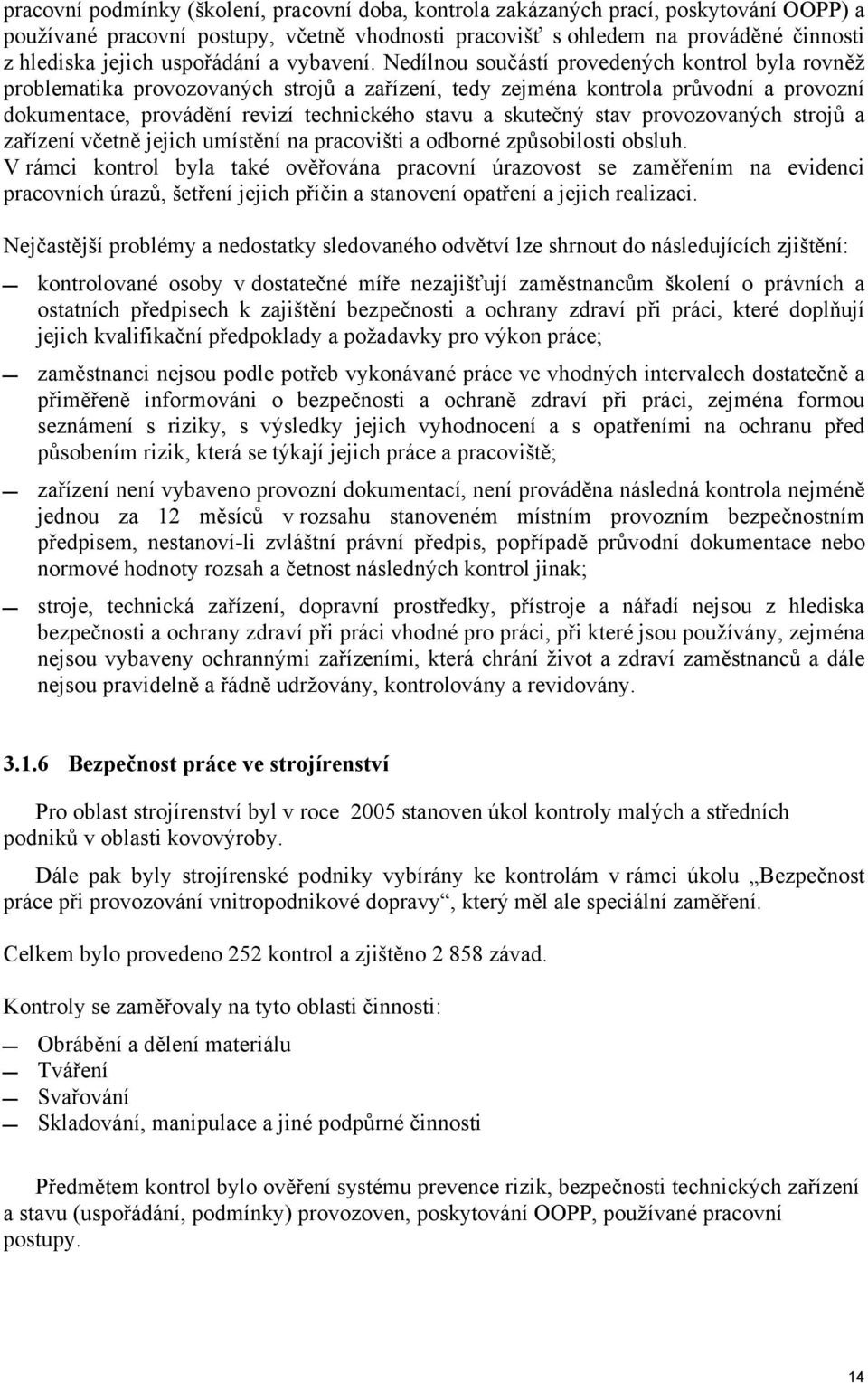 Nedílnou součástí provedených kontrol byla rovněž problematika provozovaných strojů a zařízení, tedy zejména kontrola průvodní a provozní dokumentace, provádění revizí technického stavu a skutečný