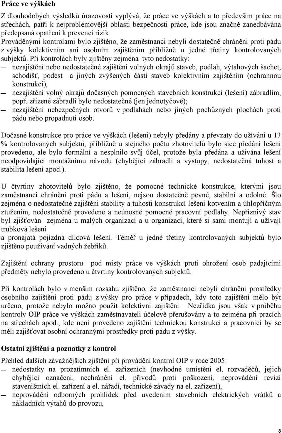 Prováděnými kontrolami bylo zjištěno, že zaměstnanci nebyli dostatečně chráněni proti pádu z výšky kolektivním ani osobním zajištěním přibližně u jedné třetiny kontrolovaných subjektů.