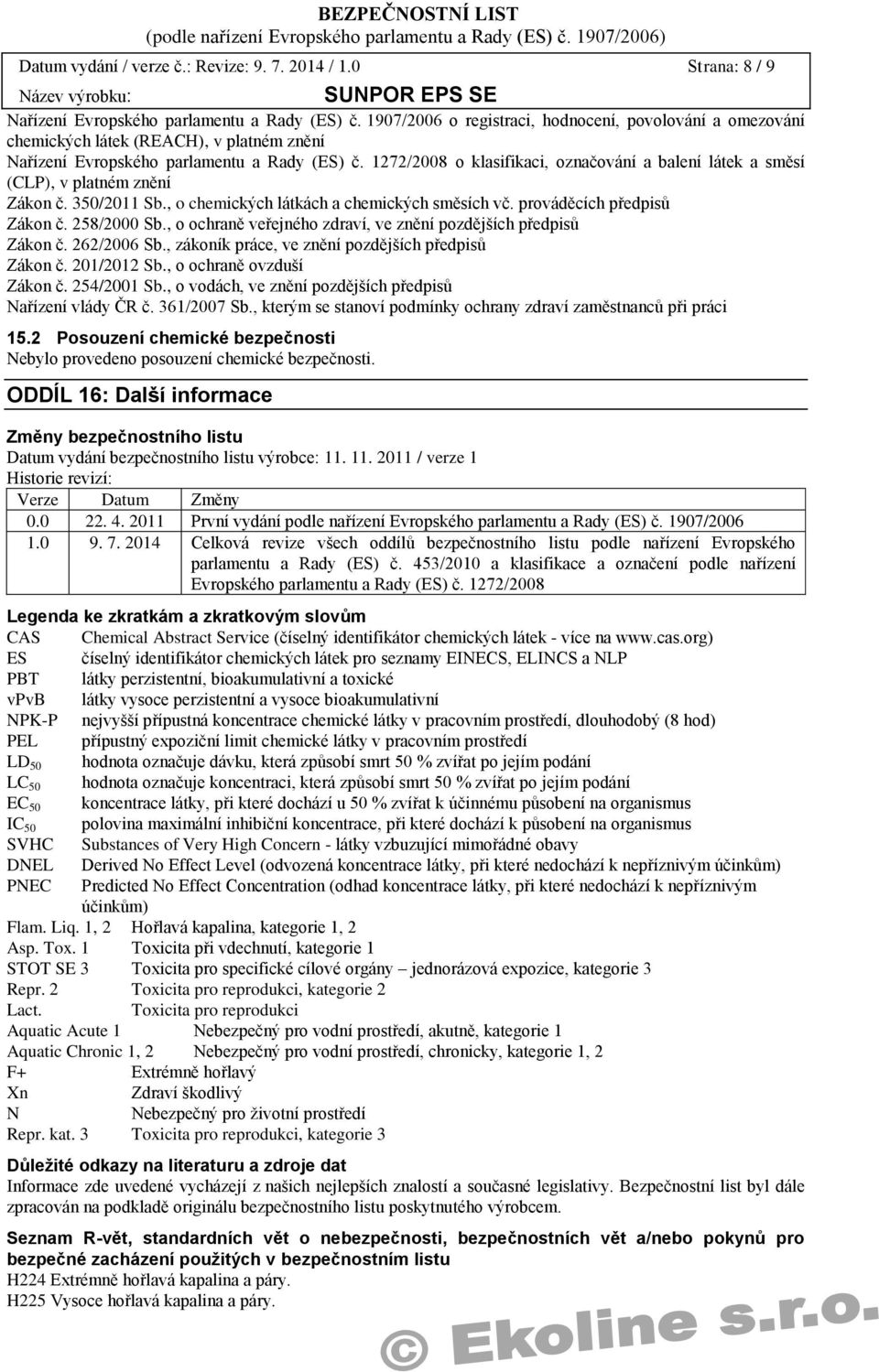 1272/2008 o klasifikaci, označování a balení látek a směsí (CLP), v platném znění Zákon č. 350/2011 Sb., o chemických látkách a chemických směsích vč. prováděcích předpisů Zákon č. 258/2000 Sb.