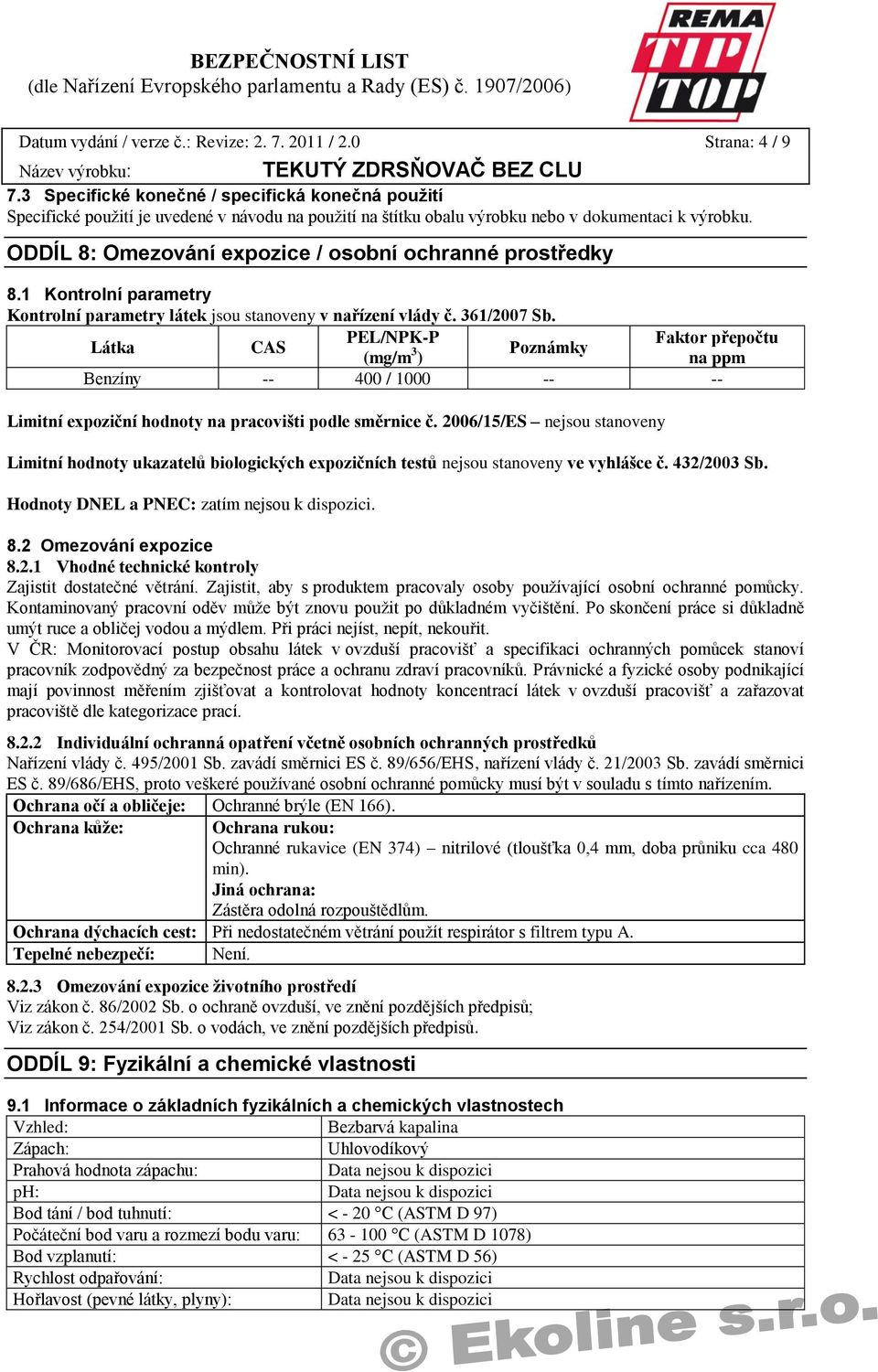 ODDÍL 8: Omezování expozice / osobní ochranné prostředky 8.1 Kontrolní parametry Kontrolní parametry látek jsou stanoveny v nařízení vlády č. 361/2007 Sb.