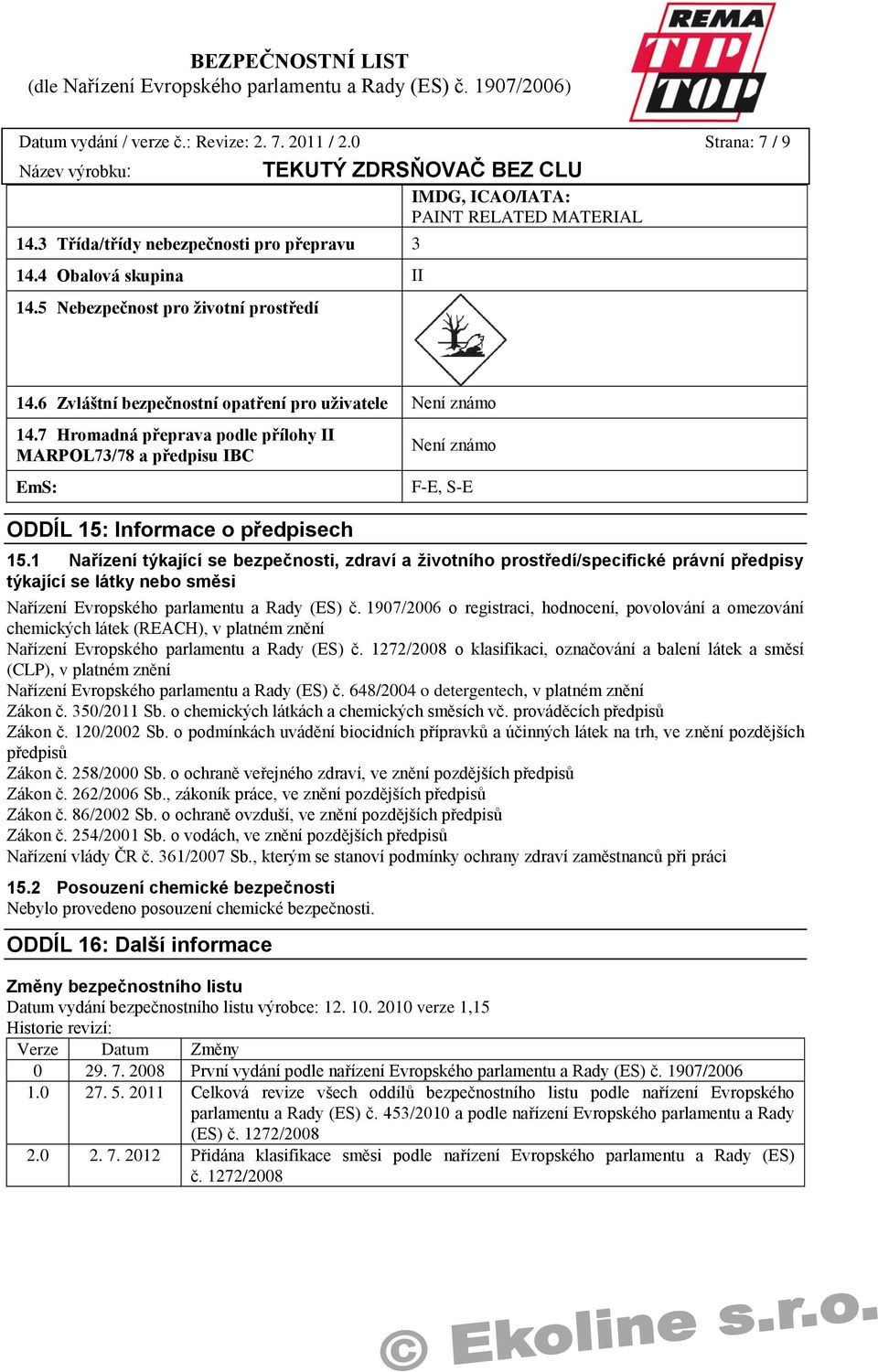 7 Hromadná přeprava podle přílohy II MARPOL73/78 a předpisu IBC EmS: Není známo F-E, S-E ODDÍL 15: Informace o předpisech 15.