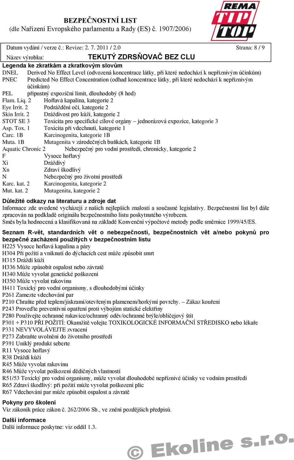 (odhad koncentrace látky, při které nedochází k nepříznivým účinkům) PEL přípustný expoziční limit, dlouhodobý (8 hod) Flam. Liq. 2 Hořlavá kapalina, kategorie 2 Eye Irrit.